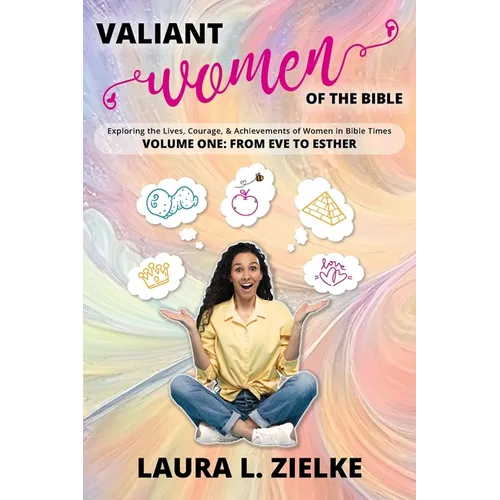 Valiant Women of the Bible, Volume One: From Eve to Esther: Exploring the Lives, Courage, & Achievements of Women in Bible Times