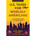 U.S. Taxes for Worldly Americans: The Traveling Expat's Guide to Living, Working, and Staying Tax Compliant Abroad (Updated for 2024)