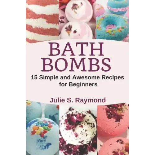 Bath Bombs: 15 Simple and Awesome Recipes for Beginners