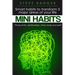 Mini Habits: Smart habits to transform 5 major areas of your life