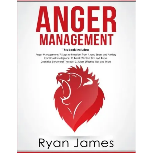 Anger Management: 3 Manuscripts - Anger Management: 7 Steps to Freedom, Emotional Intelligence: 21 Best Tips to Improve Your EQ, Cogniti