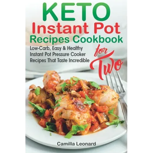 KETO INSTANT POT RECIPES COOKBOOK for TWO: Low-Carb, Easy and Healthy Instant Pot Pressure Cooker Recipes That Taste Incredible