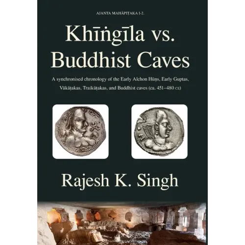 Khingila vs. Buddhist Caves: A synchronised chronology of the Early Alchon Huns, Early Guptas, Vakatakas, Traikutakas, and Buddhist caves (ca. 451-
