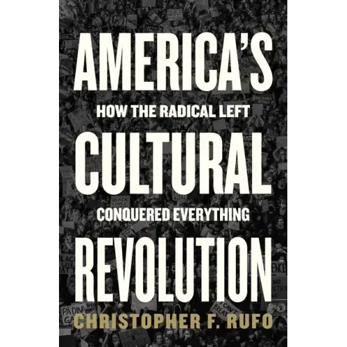 America's Cultural Revolution: How the Radical Left Conquered Everything