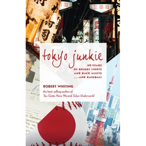 Tokyo Junkie: 60 Years of Bright Lights and Back Alleys . . . and Baseball