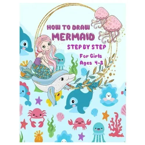 HOW TO DRAW MERMAID STEP BY STEP for Girls Ages 4 -8: The Best Artistic Drawing Guide to Teach Girls and boys How to Draw Mermaids in Simple Steps