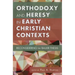 Orthodoxy and Heresy in Early Christian Contexts: Reconsidering the Bauer Thesis