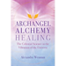 Archangel Alchemy Healing: The Celestial Science in the Vibration of the Universe