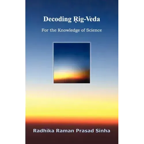 Decoding Rig-Veda: For the Knowledge of Science