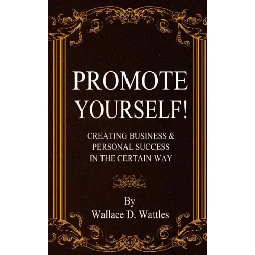 Promote Yourself!: Creating Business & Personal Succees in The Certain Way