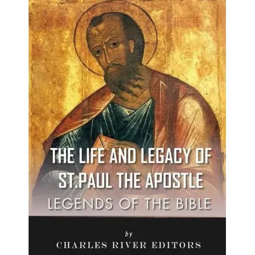 Legends of the Bible: The Life and Legacy of St. Paul the Apostle