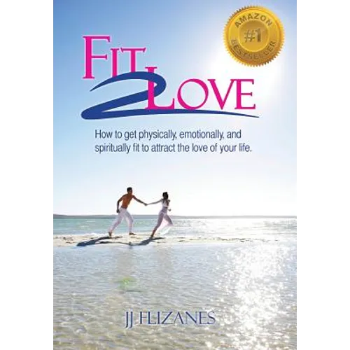 Fit 2 Love: How to Get Physically, Emotionally and Spiritually Fit to Attract the Love of Your Life