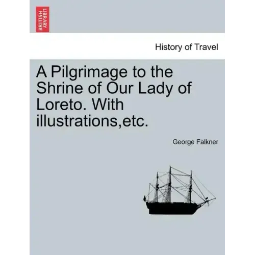 A Pilgrimage to the Shrine of Our Lady of Loreto. with Illustrations, Etc.