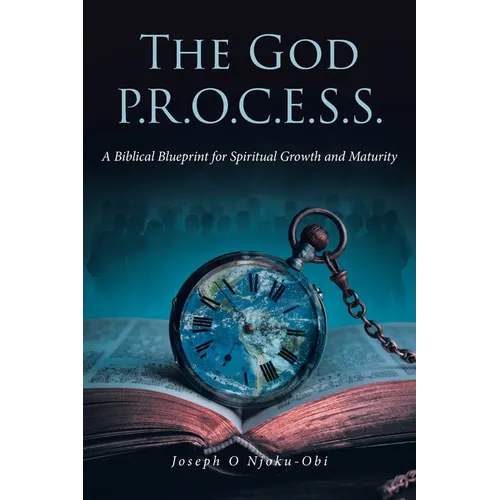 The God P.R.O.C.E.S.S.: A Biblical Blueprint for Spiritual Growth and Maturity