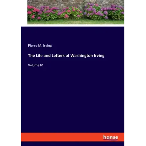 The Life and Letters of Washington Irving: Volume IV