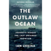 The Outlaw Ocean: Journeys Across the Last Untamed Frontier