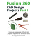Fusion 360 CAD Design Projects Part I: 10 easy to moderately difficult CAD projects explained for advanced users