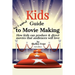 Kids Guide to Movie Making: How kids can produce & direct movies that audiences will love
