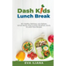 Dash Kids Lunch Break 50+ Healthy, Delicious, Low-Sodium, School-Ready, Easy-to-Make, Breakfast, Snack, & Lunch-Time Recipes
