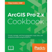 ArcGIS Pro 2.x Cookbook: Create, manage, and share geographic maps, data, and analytical models using ArcGIS Pro