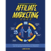 The Beginner's Guide to Affiliate Marketing 2022: The Best Steps to Generate a Commission and to Realize Your Financial Freedom