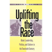 Uplifting the Race: Black Leadership, Politics, and Culture in the Twentieth Century