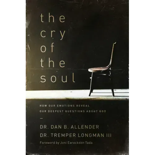 The Cry of the Soul: How Our Emotions Reveal Our Deepest Questions about God