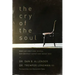 The Cry of the Soul: How Our Emotions Reveal Our Deepest Questions about God