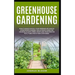 Greenhouse Gardening: How to Build Quickly your Greenhouse and Diy Hydroponics Garden. The Ultimate guide for Growing Plants, Herbs, Fruits