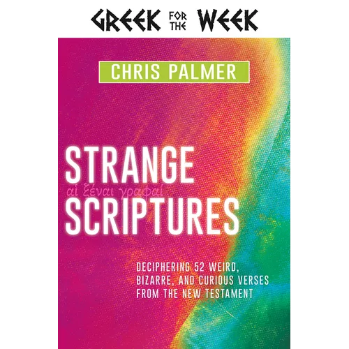Strange Scriptures: Deciphering 52 Weird, Bizarre, and Curious Verses from the New Testament