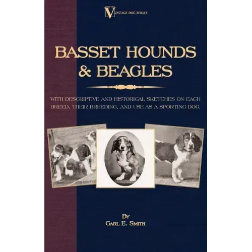 Basset Hounds & Beagles: With Descriptive and Historical Sketches on Each Breed, Their Breeding, and Use as a Sporting Dog