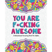 You Are F*cking Awesome: A Motivating and Inspiring Swearing Book for Adults - Swear Word Coloring Book For Stress Relief and Relaxation! Funny Gag Gi