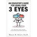 An Educator's Guide to Using Your 3 Eyes: How to Apply Intellect, Insight and Intuition to Promote Personal and School-Wide Transformation