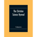 The Christian Science Hymnal: With Seven Hymns Written By The Reverend Mary Baker Eddy