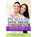 Psoriasis Total Disease Elimination Plan: It Starts with Food Your Essential Natural 90 Day How to Guide Book!