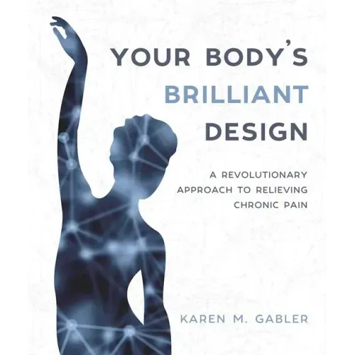 Your Body's Brilliant Design: A Revolutionary Approach to Relieving Chronic Pain