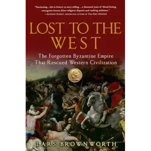 Lost to the West: The Forgotten Byzantine Empire That Rescued Western Civilization