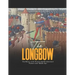 The Longbow: The History of the Weapon that Revolutionized Warfare in the Middle Ages