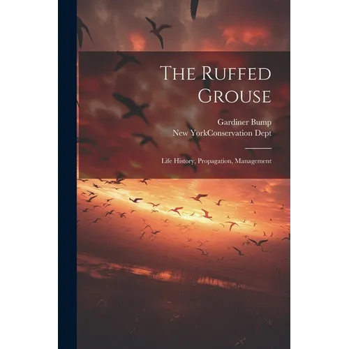 The Ruffed Grouse; Life History, Propagation, Management