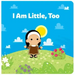 I Am Little, Too