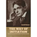 The Way of Initiation: or, How to Attain Knowledge of the Higher Worlds