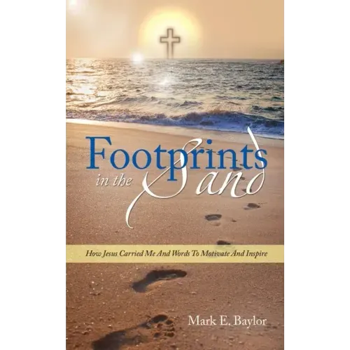 Footprints In The Sand: How Jesus Carried Me And Words To Motivate And Inspire