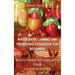 Water Bath Canning and Preserving Cookbook for Beginners: Enjoy Finest Recipes with Your Favorite Dishes