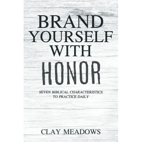 Brand Yourself with Honor: Seven Biblical Characteristics to Practice Daily