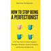 How to Stop Being a Perfectionist: Cultivate Self-Acceptance, Fire Your Inner Critic, Overcome Procrastination, and Get Things Done