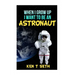 When I grow up I want to be an astronaut