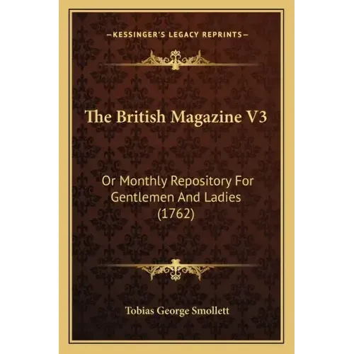 The British Magazine V3: Or Monthly Repository For Gentlemen And Ladies (1762)