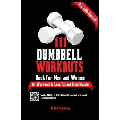 111 Dumbbell Workouts Book for Men and Women: With only 2 Dumbbells. Workout Journal Log Book of 111 Dumbbell Workout Routines to Build Muscle. Workou