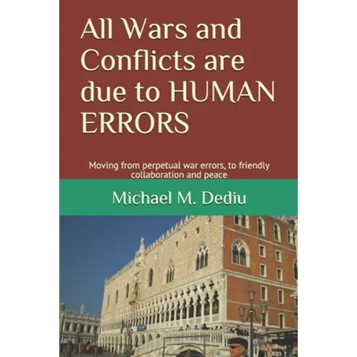 All Wars and Conflicts are due to HUMAN ERRORS: Moving from perpetual war errors, to friendly collaboration and peace