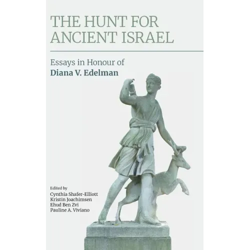 The Hunt for Ancient Israel: Essays in Honour of Diana V. Edelman